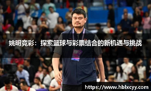 姚明竞彩：探索篮球与彩票结合的新机遇与挑战