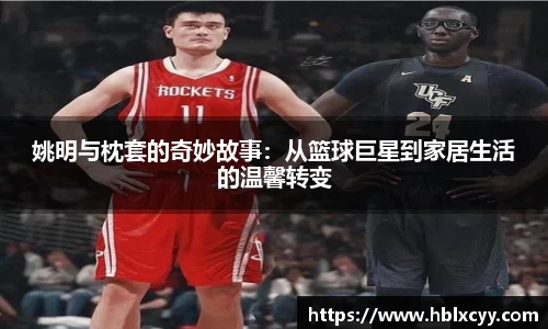 姚明与枕套的奇妙故事：从篮球巨星到家居生活的温馨转变