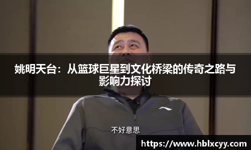姚明天台：从篮球巨星到文化桥梁的传奇之路与影响力探讨