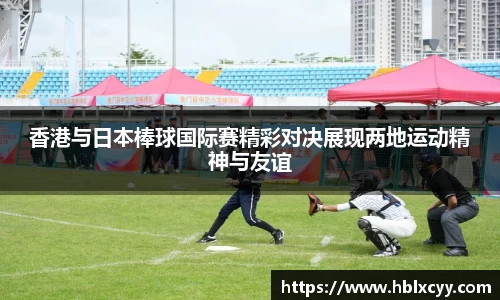 香港与日本棒球国际赛精彩对决展现两地运动精神与友谊
